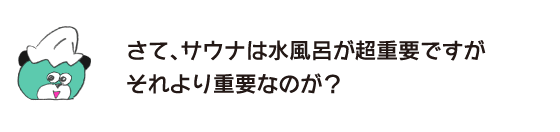 곰 「자, 사우나는 물 목욕이 매우 중요합니다만 그것보다 중요한 것이?」