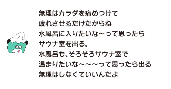 곰 「무리는 몸을 아프고 피곤하게 할 뿐이니까 물욕에 들어가고 싶다~라고 생각하면 사우나실을 나오는 물욕도, 슬슬 사우나실에서 따뜻해지고 싶어~~~라고 생각하면 나오는 무리하 없어도 돼」